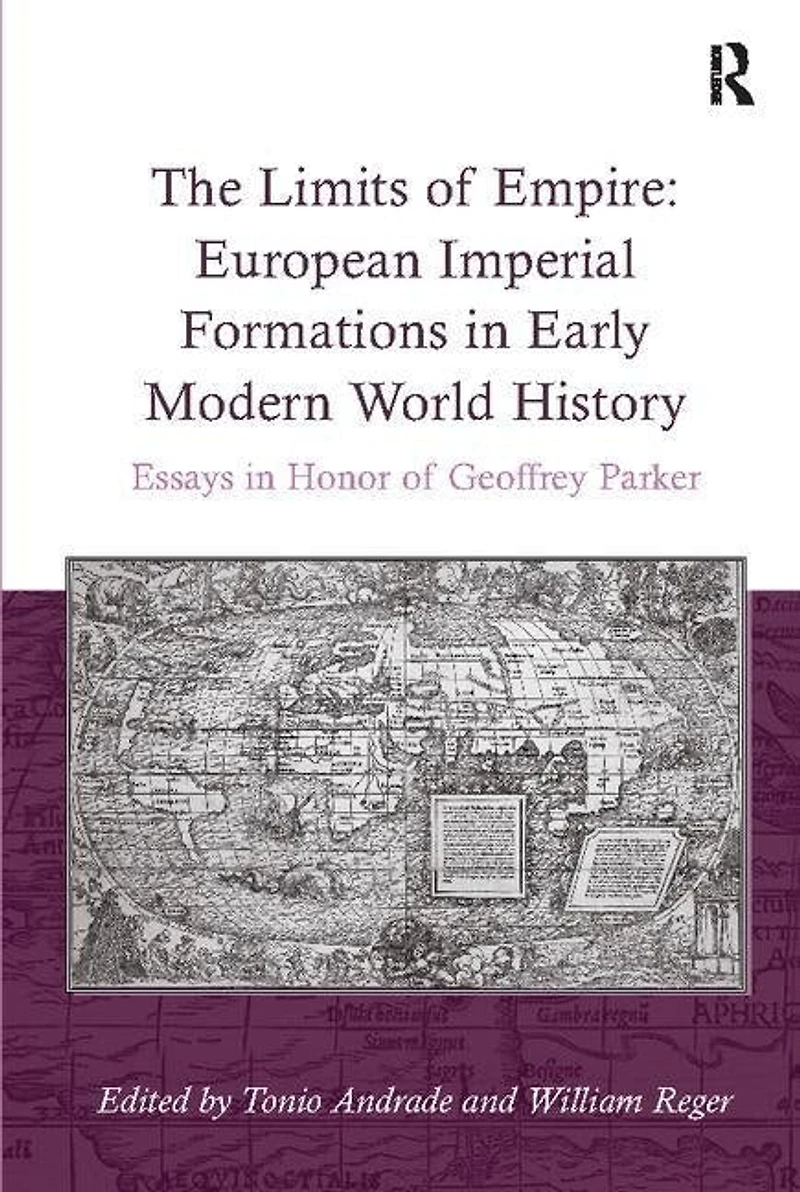 The Limits of Empire: European Imperial Formations Early Modern World History: Essays Honor Geoffrey Parker