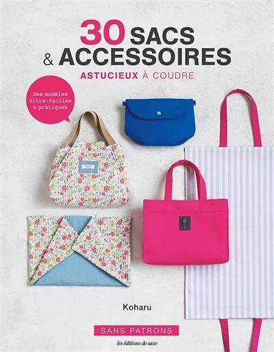 30 sacs & accessoires astucieux à coudre: des modèles ultra-faciles & pratiques