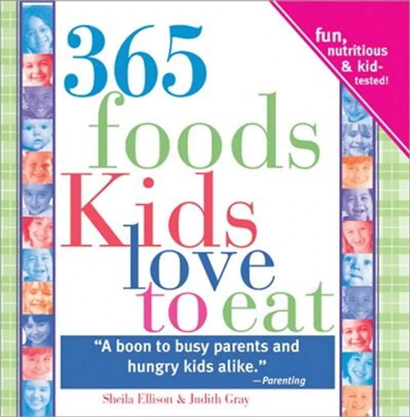 365 Foods Kids Love To Eat: Fun, Nutritious and Kid-Tested!