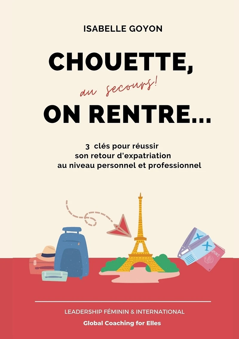 Chouette (au secours !) on rentre...: 3 clés pour réussir son retour d'expatriation au niveau personnel et professionnel