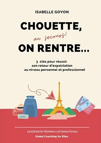 Chouette (au secours !) on rentre...: 3 clés pour réussir son retour d'expatriation au niveau personnel et professionnel