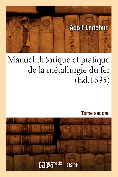Manuel Théorique Et Pratique de la Métallurgie Du Fer. Tome Second (Éd.1895)
