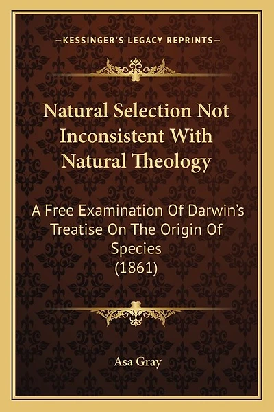Natural Selection Not Inconsistent With Natural Theology: A Free Examination Of Darwin's Treatise On The Origin Of Species (1861)