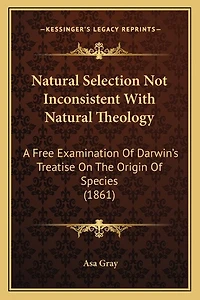 Natural Selection Not Inconsistent With Natural Theology: A Free Examination Of Darwin's Treatise On The Origin Of Species (1861)