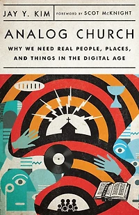 Analog Church: Why We Need Real People, Places, and Things the Digital Age