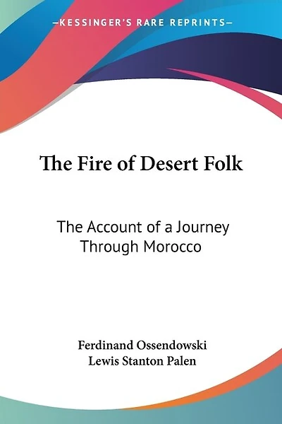 The Fire of Desert Folk: The Account of a Journey Through Morocco