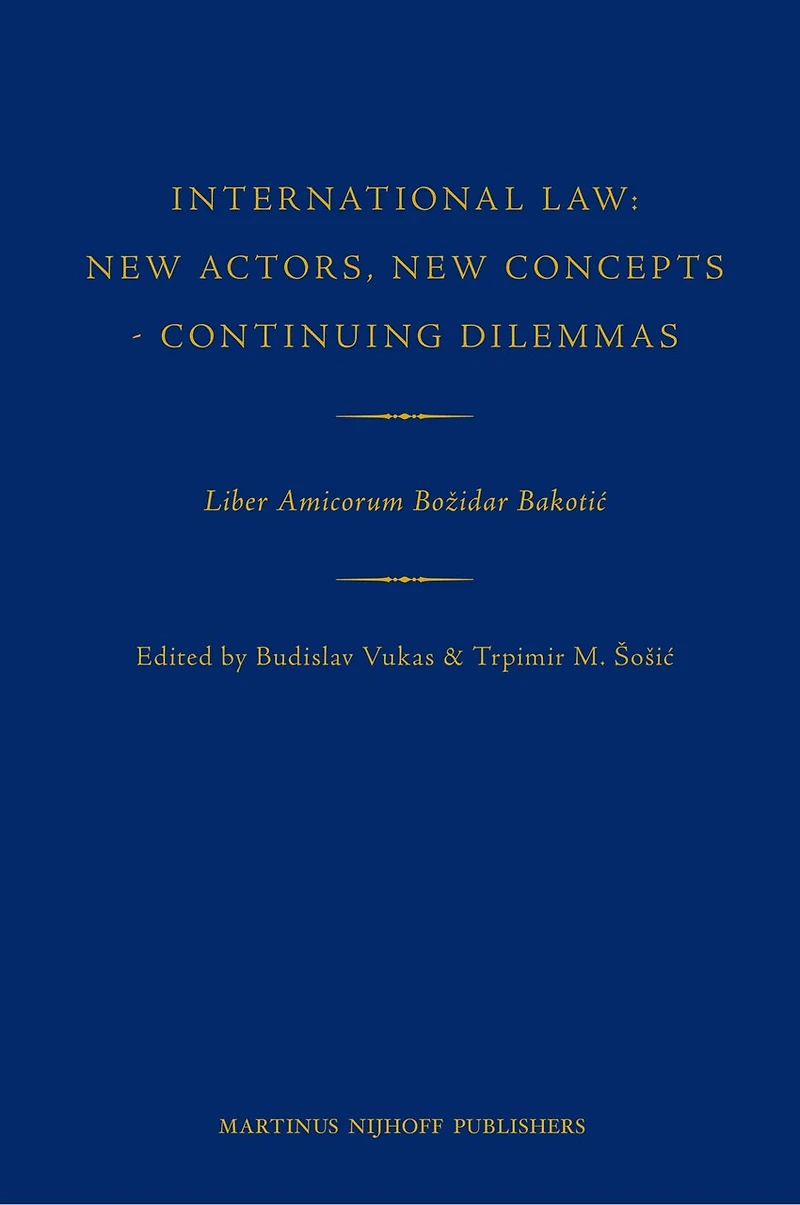 International Law: New Actors, New Concepts - Continuing Dilemmas: Liber Amicorum Božidar Bakotić