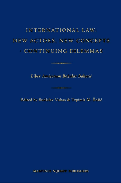 International Law: New Actors, New Concepts - Continuing Dilemmas: Liber Amicorum Božidar Bakotić