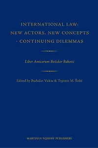 International Law: New Actors, New Concepts - Continuing Dilemmas: Liber Amicorum Božidar Bakotić