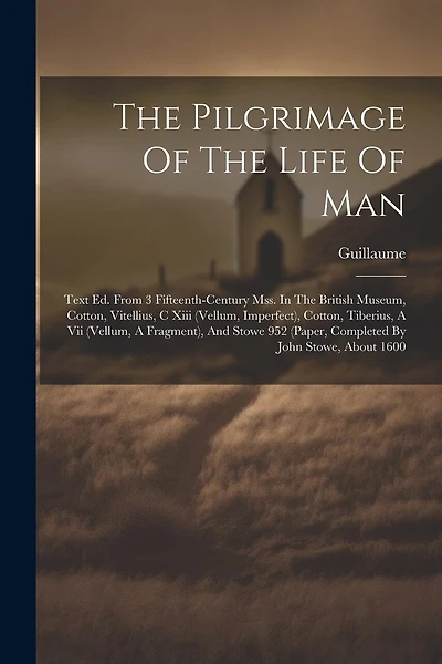 The Pilgrimage Of The Life Of Man: Text Ed. From 3 Fifteenth-century Mss. In The British Museum, Cotton, Vitellius, C Xiii (vellum, Imperfect), Cotton, Tiberius, A Vii (vellum, A Fragment), And Stowe 952 (paper, Completed By John Stowe, About 1600