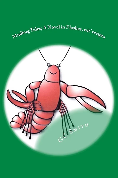 Mudbug Tales: A Novel In Flashes, wit' recipes