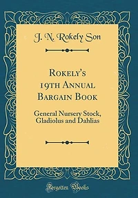 Rokely's 19th Annual Bargain Book: General Nursery Stock, Gladiolus and Dahlias (Classic Reprint)