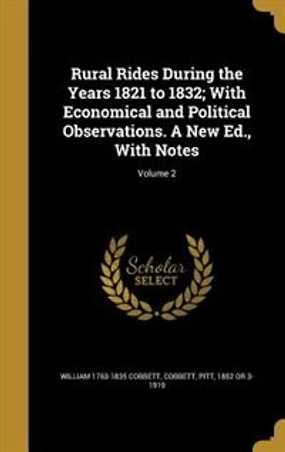 Rural Rides During the Years 1821 to 1832; With Economical and Political Observations. A New Ed., Notes; Volume 2