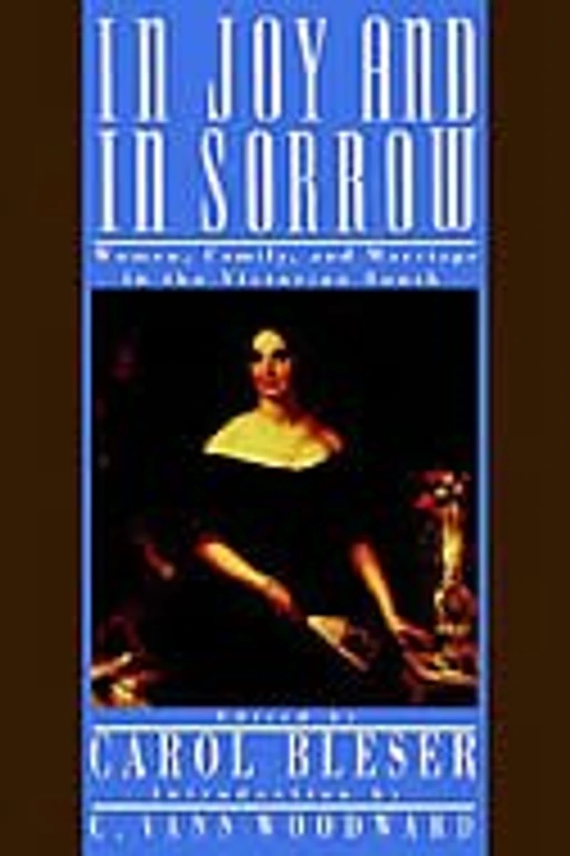 Joy and Sorrow: Women, Family, Marriage the Victorian South, 1830-1900