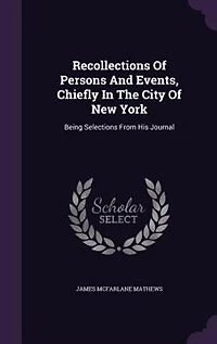 Recollections Of Persons And Events, Chiefly In The City Of New York: Being Selections From His Journal