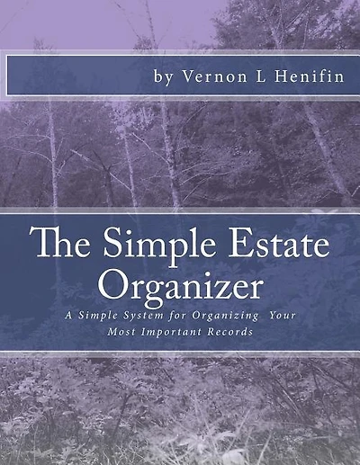 The Simple Estate Organizer: A Simple System For Organizing Your Most Important Records