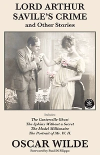 Lord Arthur Savile's Crime and Other Stories: Includes: Saville's Crime, The Canterville Ghost, Sphinx Without a Secret, Model Millionaire, Portrait of Mr. W. H.