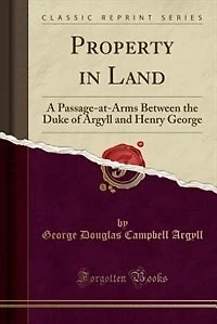 Property in Land: A Passage-at-Arms Between the Duke of Argyll and Henry George (Classic Reprint)