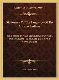 Dictionary Of The Language Of The Micmac Indians: Who Reside In Nova Scotia, New Brunswick, Prince Edward Island, Cape Breton And Newfoundland