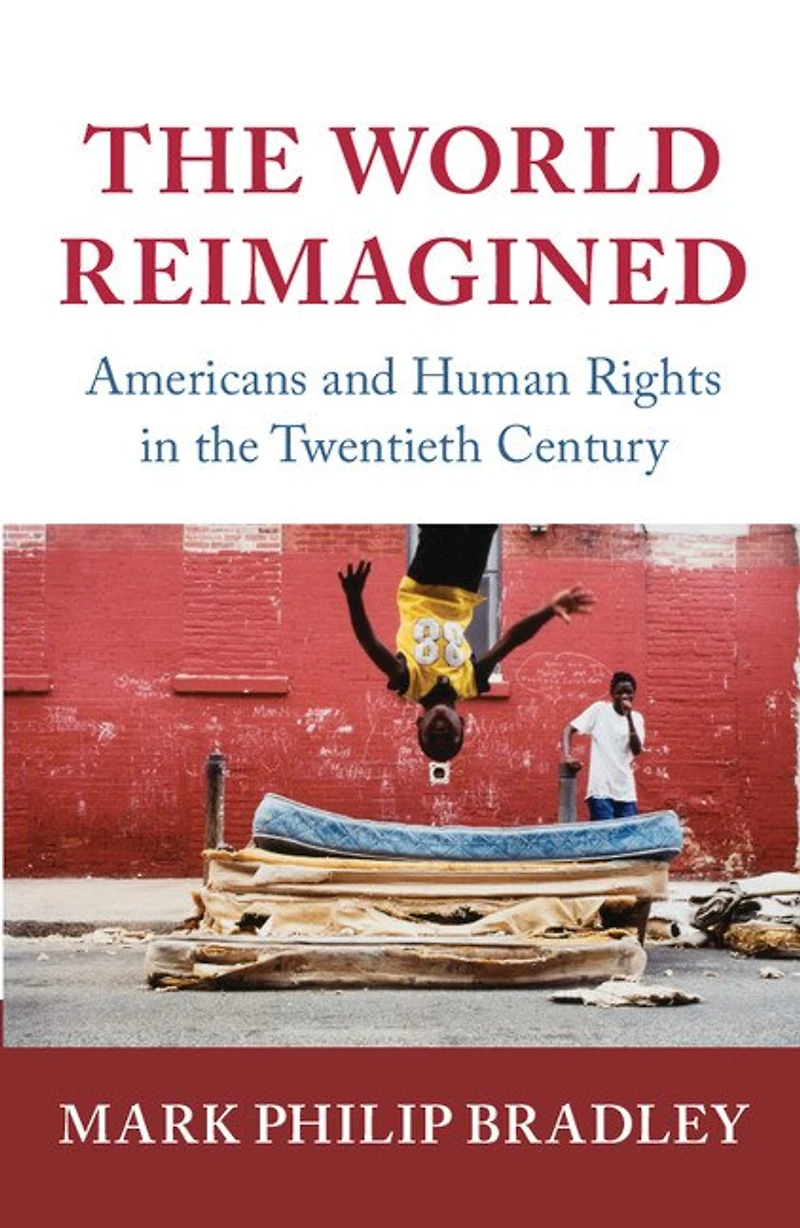 The World Reimagined: Americans And Human Rights Twentieth Century