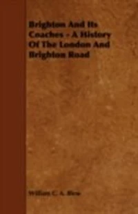 Brighton And Its Coaches - A History Of The London And Brighton Road