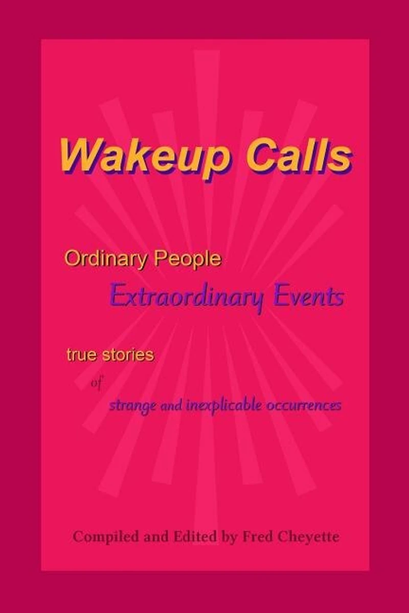 Wakeup Calls Ordinary People - Extraordinary Events: true stories of strange and inexplicable occurrences