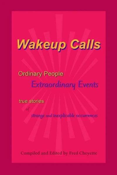 Wakeup Calls Ordinary People - Extraordinary Events: true stories of strange and inexplicable occurrences