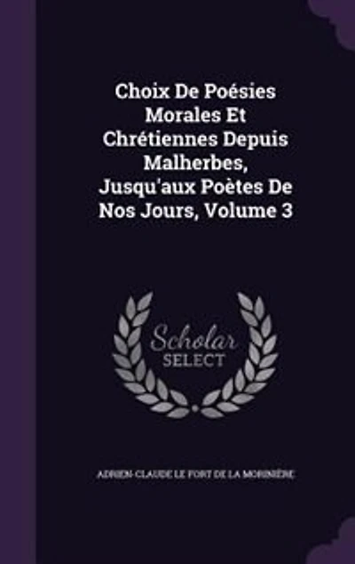 Choix De Poésies Morales Et Chrétiennes Depuis Malherbes, Jusqu'aux Poètes De Nos Jours, Volume 3