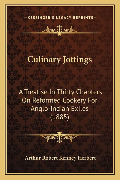 Culinary Jottings: A Treatise in Thirty Chapters on Reformed Cookery for Anglo-Indian Exiles (1885)