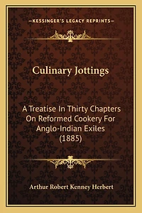 Culinary Jottings: A Treatise in Thirty Chapters on Reformed Cookery for Anglo-Indian Exiles (1885)