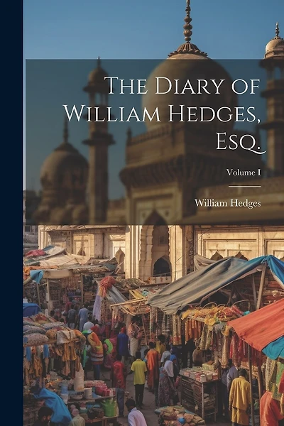 The Diary of William Hedges, Esq.; Volume I