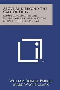 Above and Beyond the Call of Duty: Commemorating the One Hundredth Anniversary of the Medal of Honor, 1863-1963
