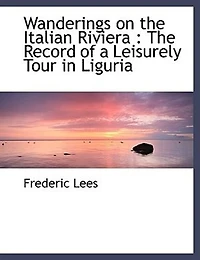 Wanderings on The Italian Riviera: Record of a Leisurely Tour Liguria