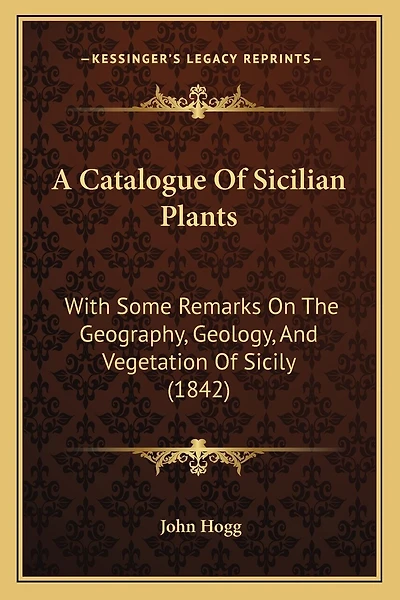 A Catalogue Of Sicilian Plants: With Some Remarks On The Geography, Geology, And Vegetation Of Sicily (1842)