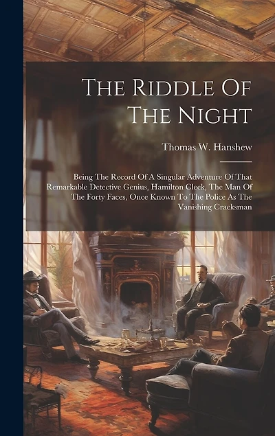 The Riddle Of The Night: Being The Record Of A Singular Adventure Of That Remarkable Detective Genius, Hamilton Cleek, The Man Of The Forty Faces, Once Known To The Police As The Vanishing Cracksman