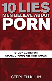 10 Lies Men Believe about Porn Study Guide for Small Groups or Individuals