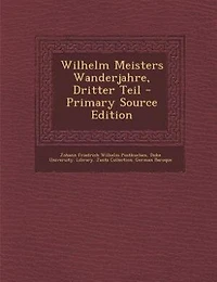 Wilhelm Meisters Wanderjahre, Dritter Teil - Primary Source Edition