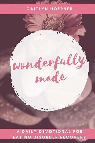 Wonderfully Made: A Daily Devotional For Eating Disorder Recovery