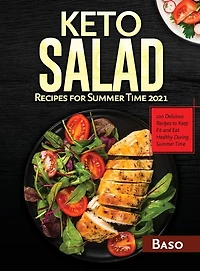 Keto Salad Recipes For Summer Time 2021: 100 Delicious Recipes To Keep Fit And Healthy During Summer Time