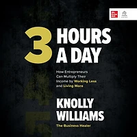3 Hours a Day: How Entrepreneurs Can Multiply Their Income By Working Less and Living More
