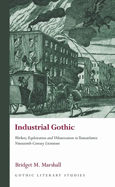 Industrial Gothic: Workers, Exploitation And Urbanization Transatlantic Nineteenth-century Literature
