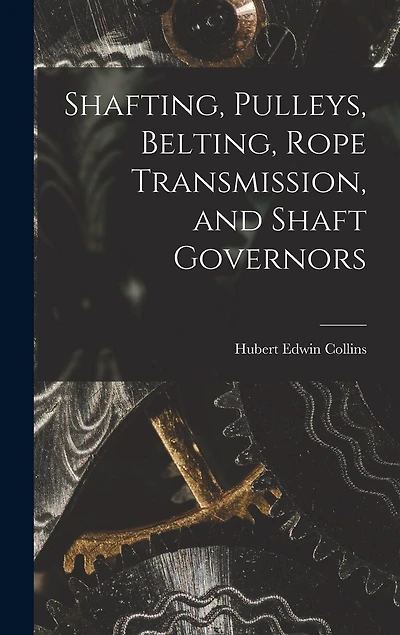 Shafting, Pulleys, Belting, Rope Transmission, and Shaft Governors
