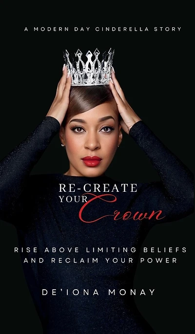 Re-Create Your Crown: Rise Above Limiting Beliefs and Reclaim Your Power