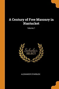 A Century of Free Masonry in Nantucket; Volume 1