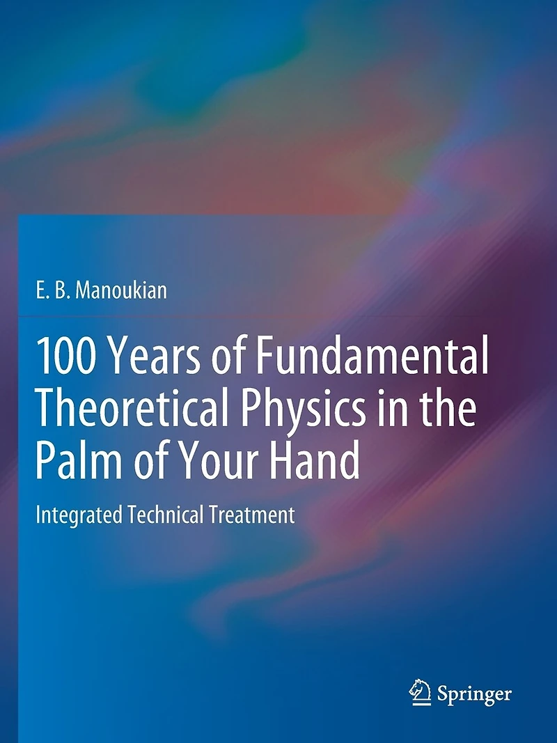 100 Years of Fundamental Theoretical Physics in the Palm of Your Hand: Integrated Technical Treatment