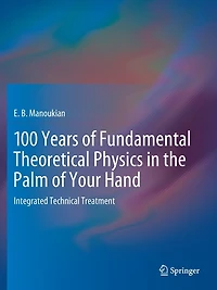 100 Years of Fundamental Theoretical Physics in the Palm of Your Hand: Integrated Technical Treatment