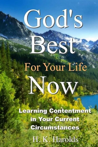 God's Best For Your Life Now: Learning To Be Content In Your Current Circumstances