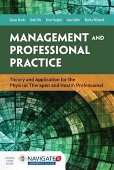 Management And Professional Practice: Theory And Application For The Physical Therapist And Health With Navigate 2 Advantage Access