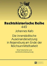 Die innerstaedtische Auseinandersetzung Regensburg am Ende der Reichsunmittelbarkeit: Eine historische und rechtliche Untersuchung