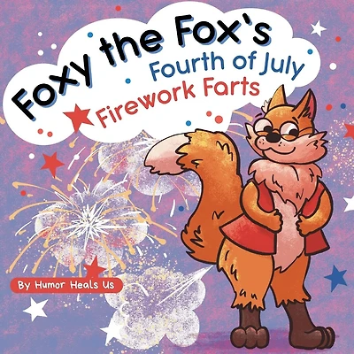 Foxy the Fox's Fourth of July Firework Farts: A Funny Picture Book For Kids and Adults About a Fox Who Farts, Perfect for Fourth of July